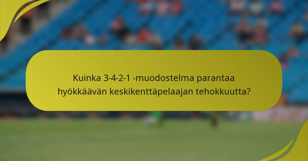Kuinka 3-4-2-1 -muodostelma parantaa hyökkäävän keskikenttäpelaajan tehokkuutta?