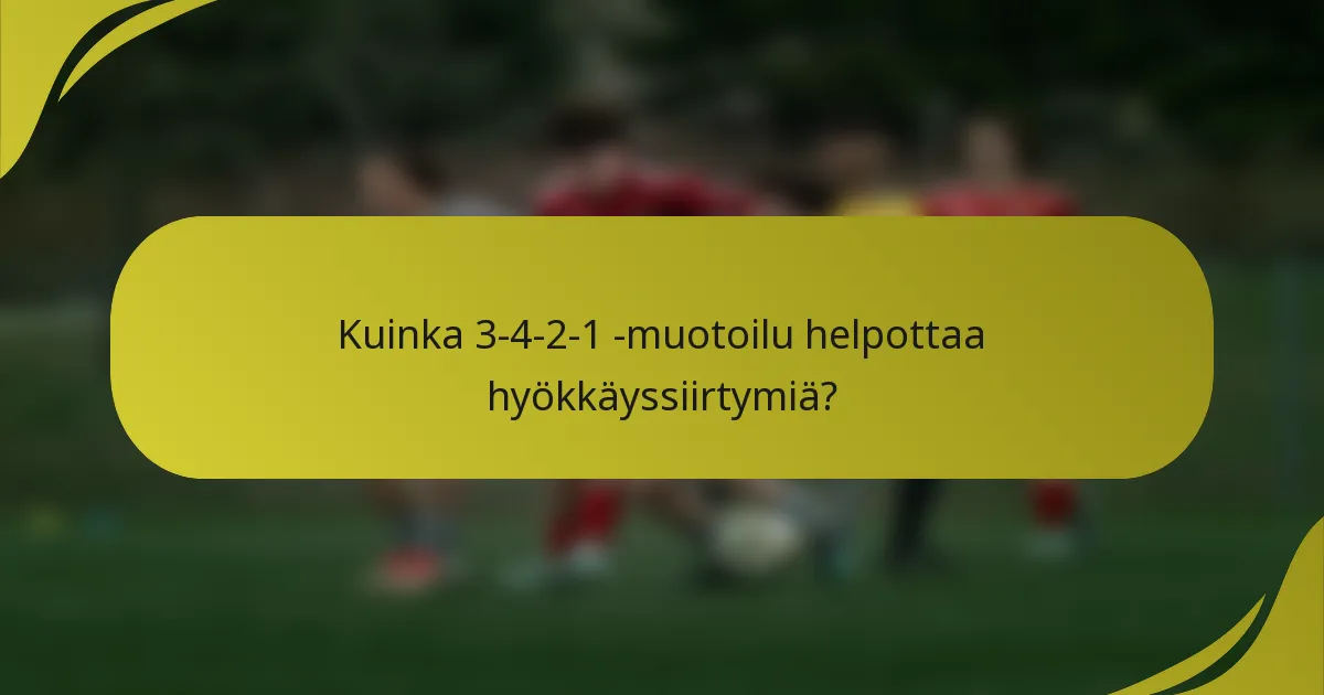 Kuinka 3-4-2-1 -muotoilu helpottaa hyökkäyssiirtymiä?