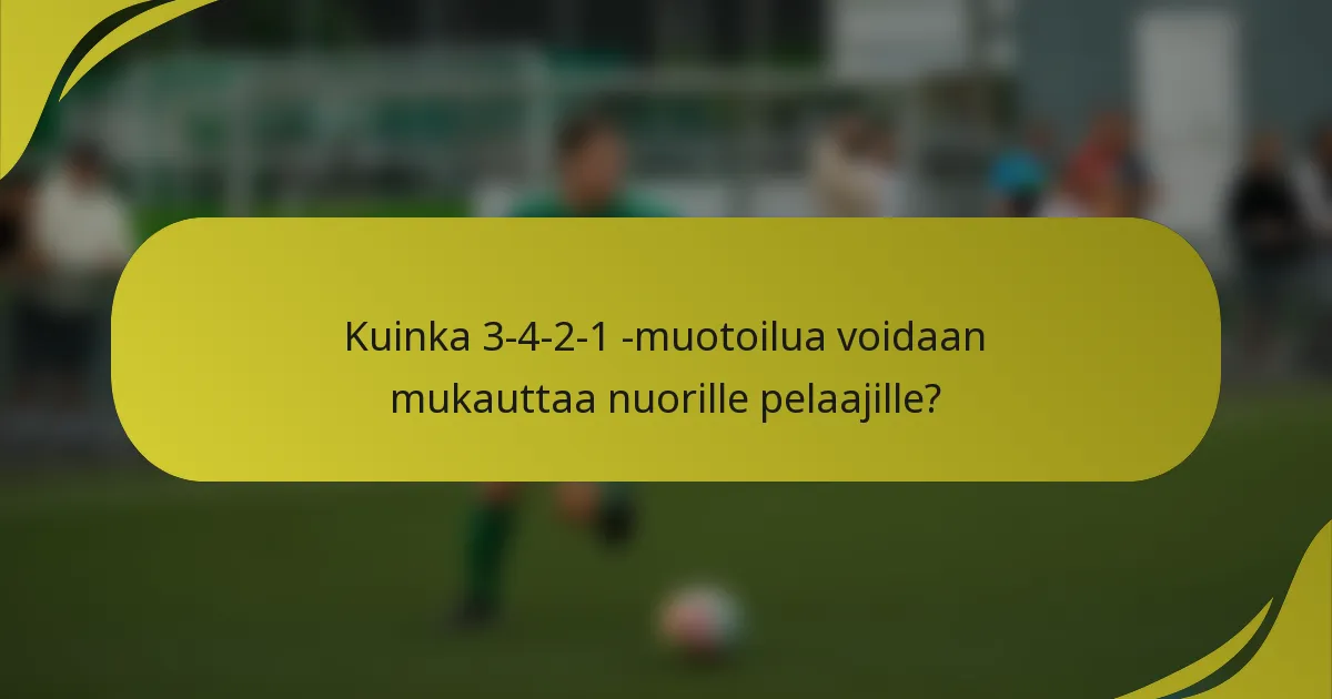 Kuinka 3-4-2-1 -muotoilua voidaan mukauttaa nuorille pelaajille?