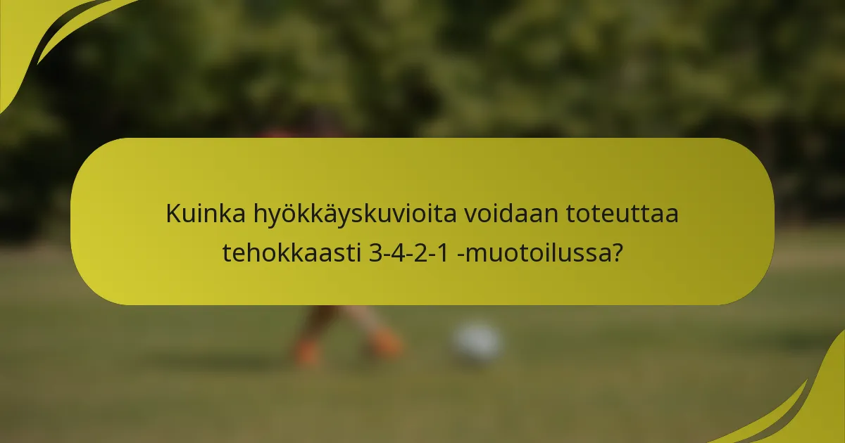 Kuinka hyökkäyskuvioita voidaan toteuttaa tehokkaasti 3-4-2-1 -muotoilussa?