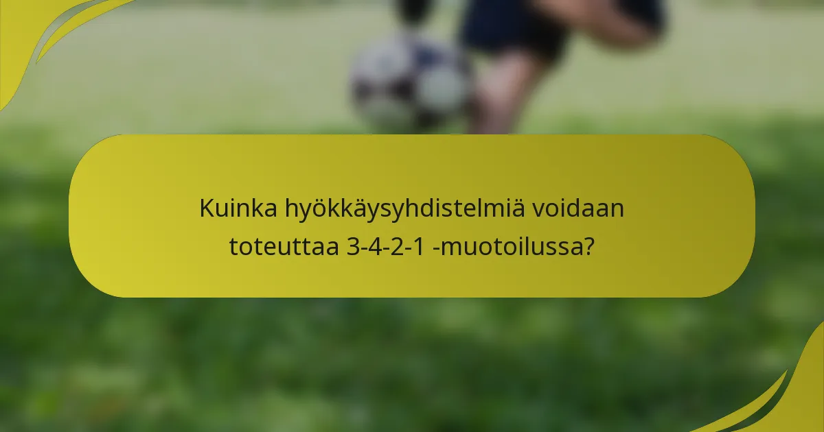 Kuinka hyökkäysyhdistelmiä voidaan toteuttaa 3-4-2-1 -muotoilussa?