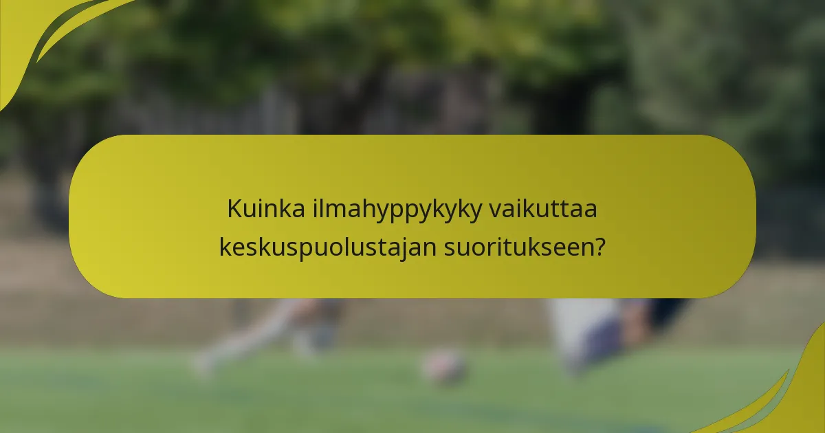 Kuinka ilmahyppykyky vaikuttaa keskuspuolustajan suoritukseen?