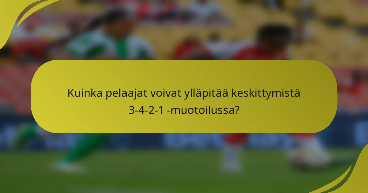 Kuinka pelaajat voivat ylläpitää keskittymistä 3-4-2-1 -muotoilussa?