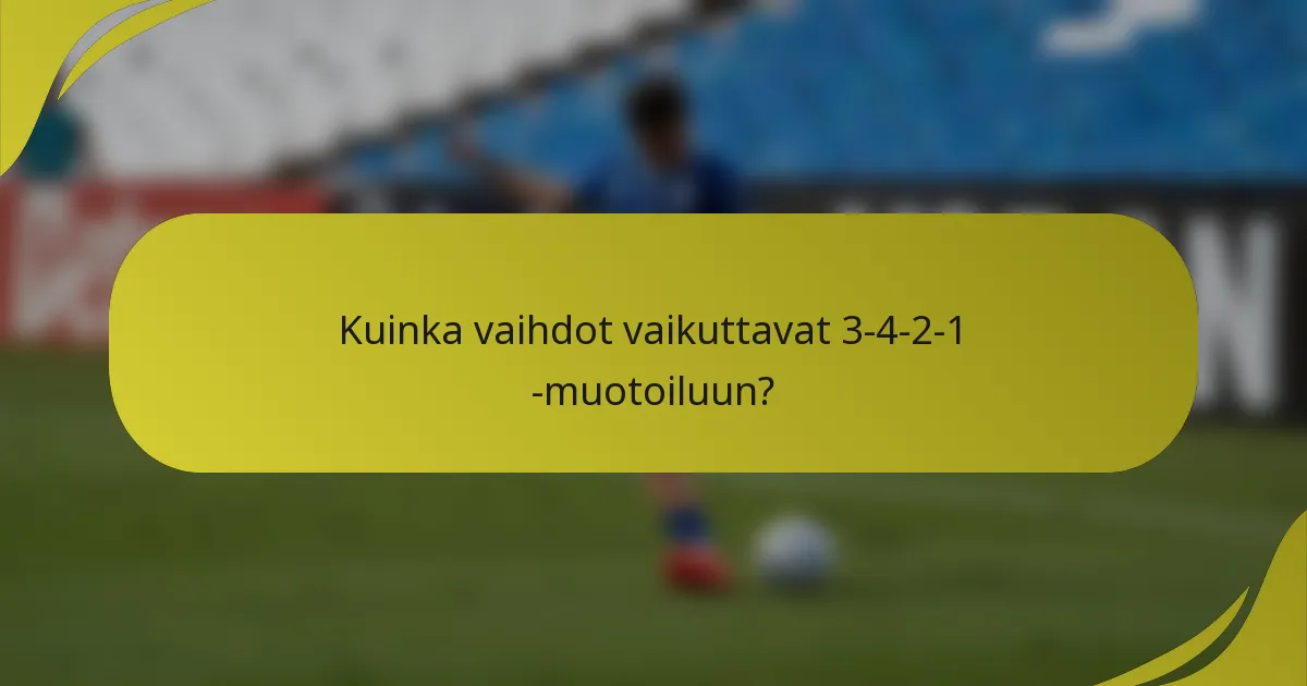 Kuinka vaihdot vaikuttavat 3-4-2-1 -muotoiluun?