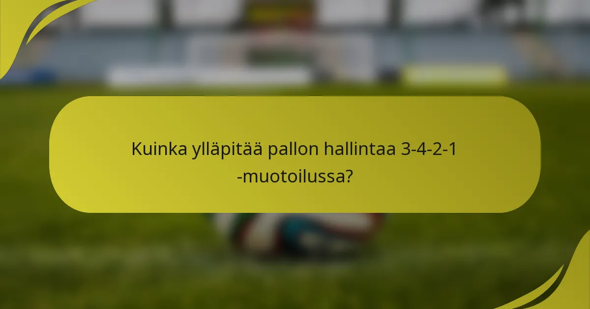 Kuinka ylläpitää pallon hallintaa 3-4-2-1 -muotoilussa?