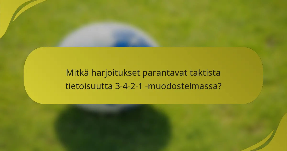 Mitkä harjoitukset parantavat taktista tietoisuutta 3-4-2-1 -muodostelmassa?