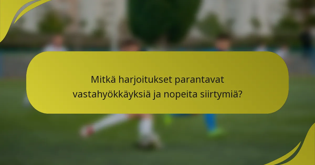Mitkä harjoitukset parantavat vastahyökkäyksiä ja nopeita siirtymiä?