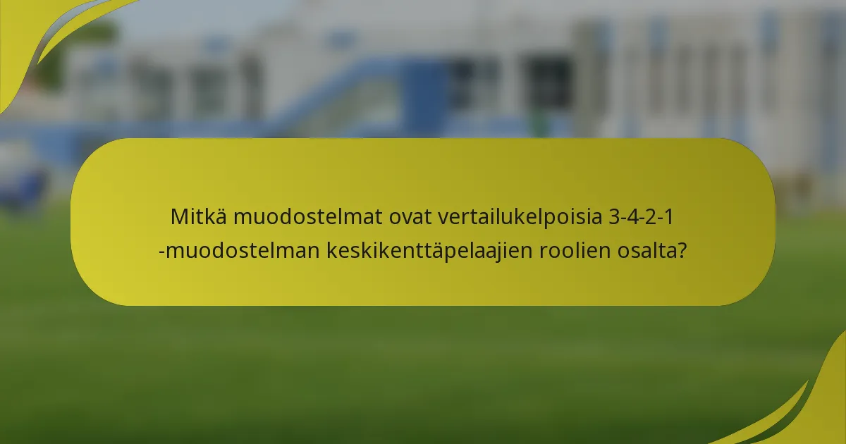 Mitkä muodostelmat ovat vertailukelpoisia 3-4-2-1 -muodostelman keskikenttäpelaajien roolien osalta?