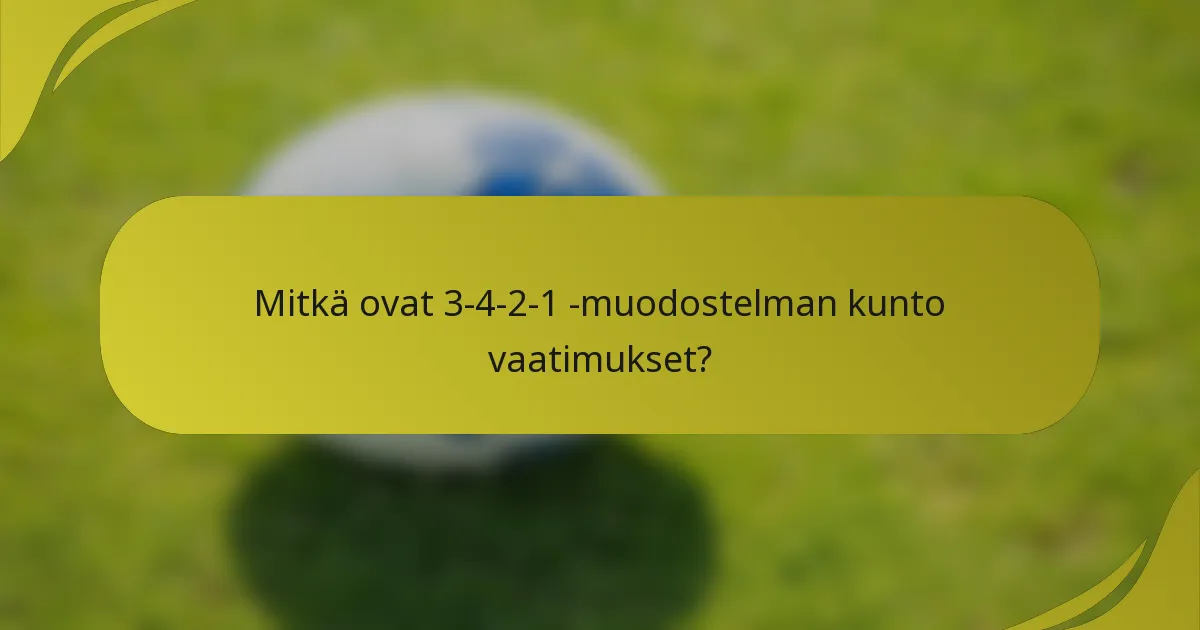 Mitkä ovat 3-4-2-1 -muodostelman kunto vaatimukset?