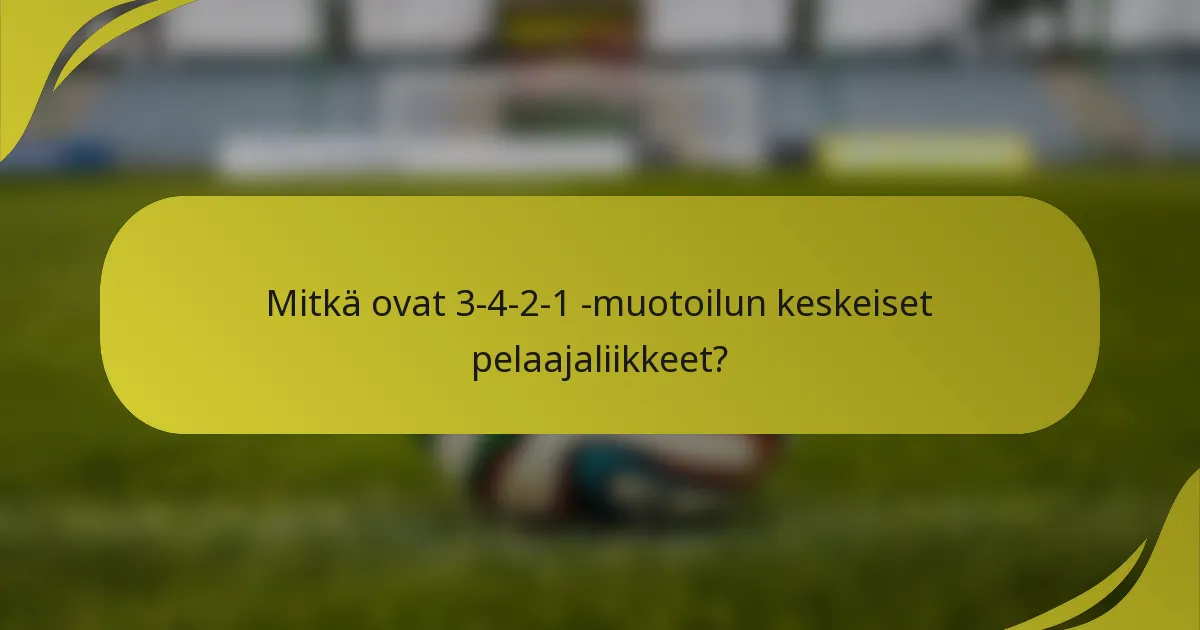 Mitkä ovat 3-4-2-1 -muotoilun keskeiset pelaajaliikkeet?