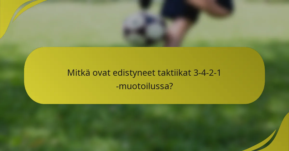 Mitkä ovat edistyneet taktiikat 3-4-2-1 -muotoilussa?