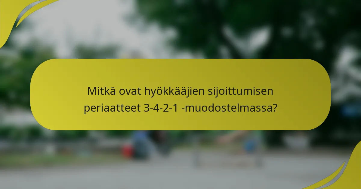 Mitkä ovat hyökkääjien sijoittumisen periaatteet 3-4-2-1 -muodostelmassa?