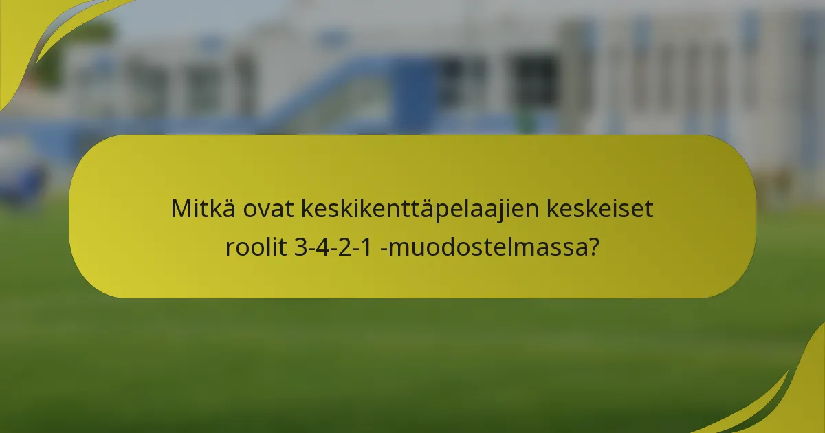 Mitkä ovat keskikenttäpelaajien keskeiset roolit 3-4-2-1 -muodostelmassa?