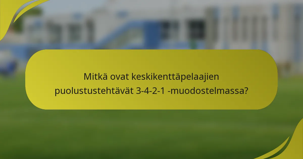 Mitkä ovat keskikenttäpelaajien puolustustehtävät 3-4-2-1 -muodostelmassa?