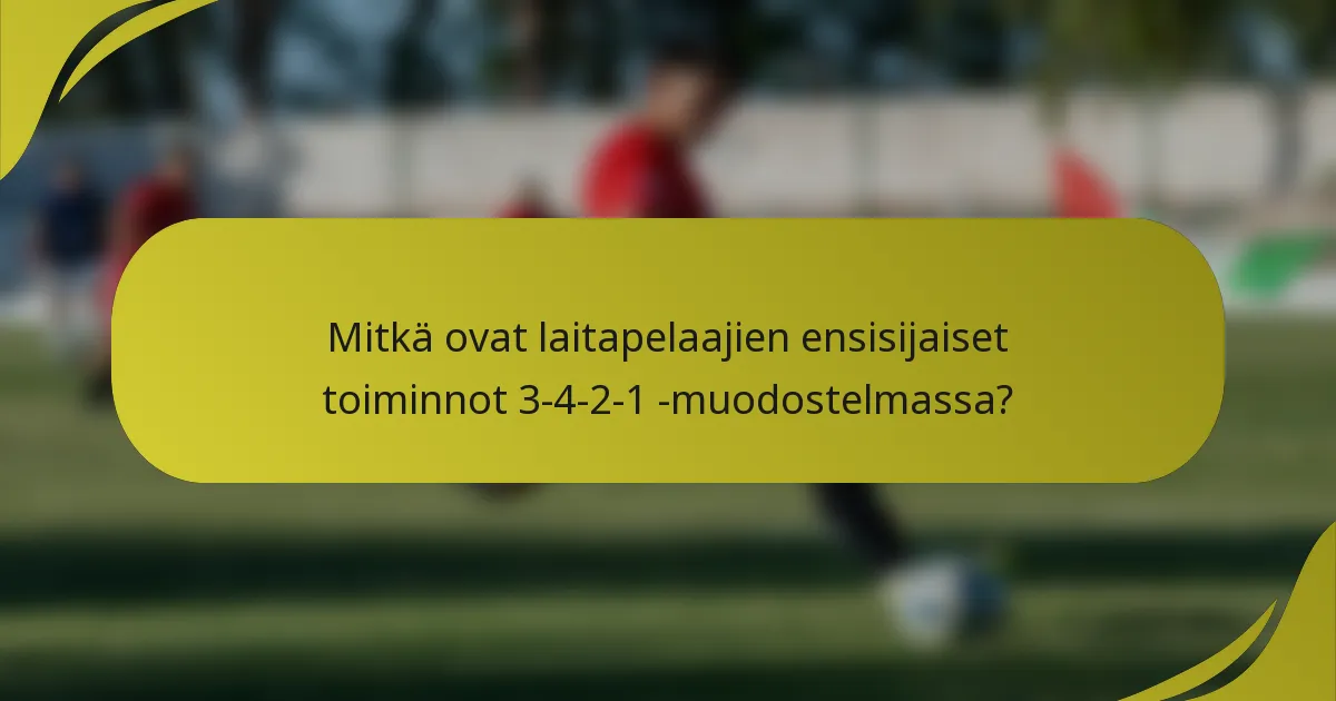 Mitkä ovat laitapelaajien ensisijaiset toiminnot 3-4-2-1 -muodostelmassa?