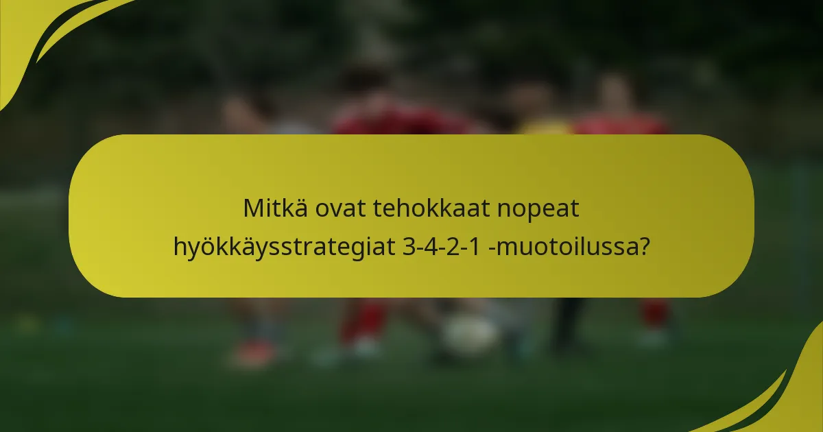 Mitkä ovat tehokkaat nopeat hyökkäysstrategiat 3-4-2-1 -muotoilussa?