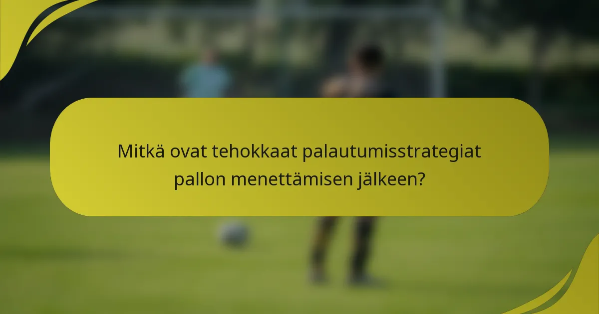 Mitkä ovat tehokkaat palautumisstrategiat pallon menettämisen jälkeen?