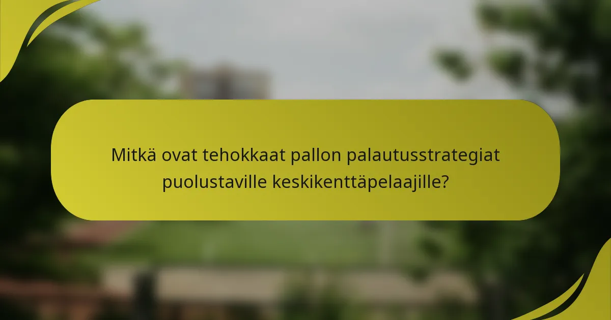 Mitkä ovat tehokkaat pallon palautusstrategiat puolustaville keskikenttäpelaajille?