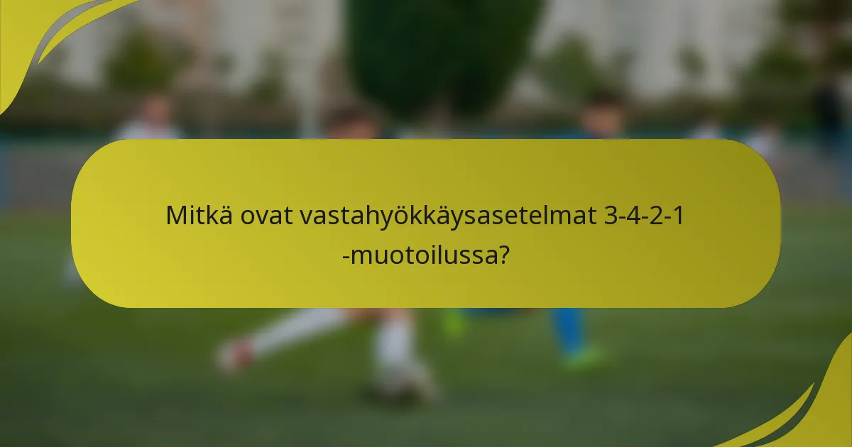 Mitkä ovat vastahyökkäysasetelmat 3-4-2-1 -muotoilussa?