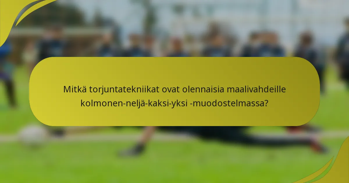 Mitkä torjuntatekniikat ovat olennaisia maalivahdeille kolmonen-neljä-kaksi-yksi -muodostelmassa?